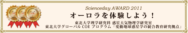 「オーロラを体験しよう！」　東北大学理学研究科 惑星大気物理学研究室、東北大学グローバルCOE プログラム「変動地球惑星学の統合教育研究拠点」